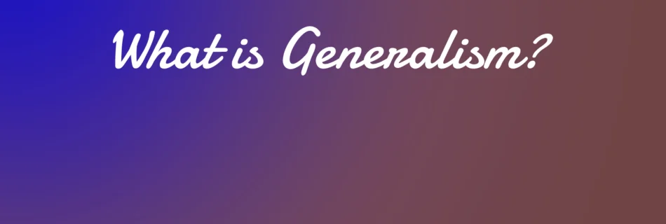 What is generalism?